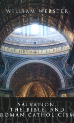 SALVATION, THE BIBLE & ROMAN CATHOLICISM