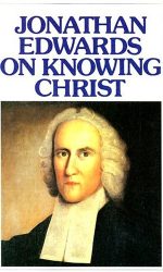 JONATHAN EDWARDS ON KNOWING CHRIST
