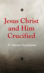JESUS CHRIST AND HIM CRUCIFIED