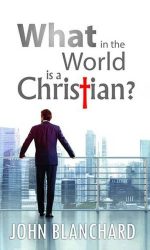 WHAT IN THE WORLD IS A CHRISTIAN?