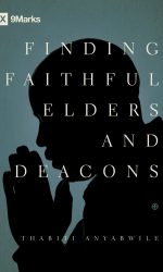FINDING FAITHFUL ELDERS AND DEACONS