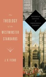 THEOLOGY OF THE WESTMINSTER STANDARDS