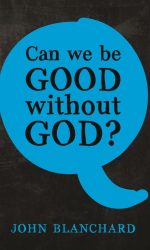 CAN WE BE GOOD WITHOUT GOD?