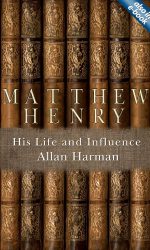 MATTHEW HENRY: HIS LIFE AND INFLUENCE