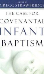 CASE FOR COVENANTAL INFANT BAPTISM, THE