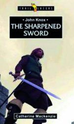 JOHN KNOX: THE SHARPENED SWORD - TB