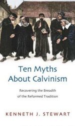 TEN MYTHS ABOUT CALVINISM