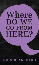 WHERE DO WE GO FROM HERE?