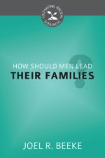 HOW SHOULD MEN LEAD THEIR FAMILIES?- CBG