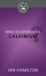 WHAT IS EXPERIENTIAL CALVINISM? - CBG