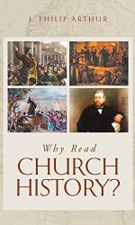 WHY READ CHURCH HISTORY?