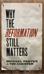 WHY THE REFORMATION STILL MATTERS