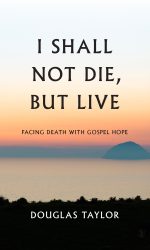 I SHALL NOT DIE, BUT LIVE