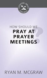 HOW SHOULD WE PRAY/PRAYER MEET? - CBG