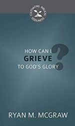 HOW CAN I GRIEVE TO GOD'S GLORY? - CBG