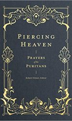 PIERCING HEAVEN: PRAYERS OF THE PURITANS