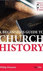 BEGINNERS GUIDE TO CHURCH HISTORY