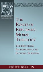ROOTS OF REFORMED MORAL THEOLOGY