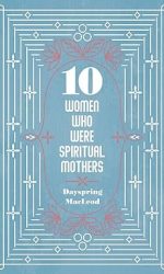 10 WOMEN WHO WERE SPIRITUAL MOTHERS