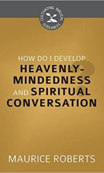 HOW DO I DEVELOP HEAVENLY MINDEDNESS CBG