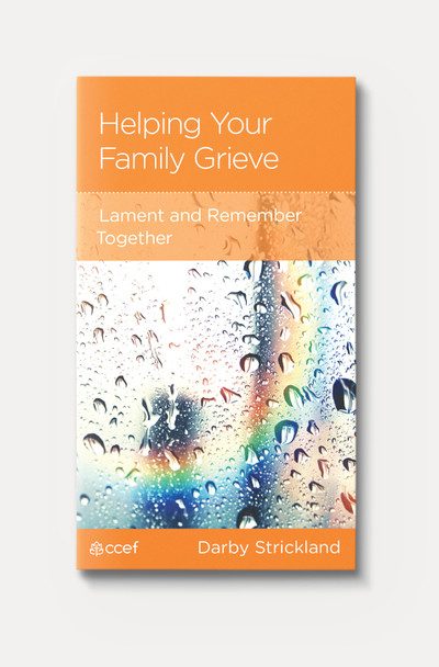 HELPING YOUR FAMILY GRIEVE - CCEF