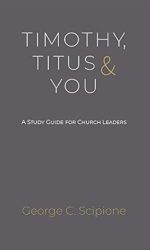 TIMOTHY, TITUS AND YOU: A STUDY GUIDE