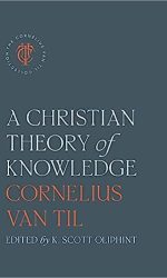 CHRISTIAN THEORY OF KNOWLEDGE, A