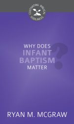WHY DOES INFANT BAPTISM MATTER? - CBG